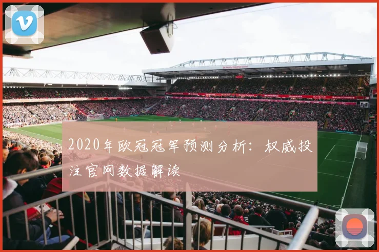 2020年欧冠冠军预测分析：权威投注官网数据解读