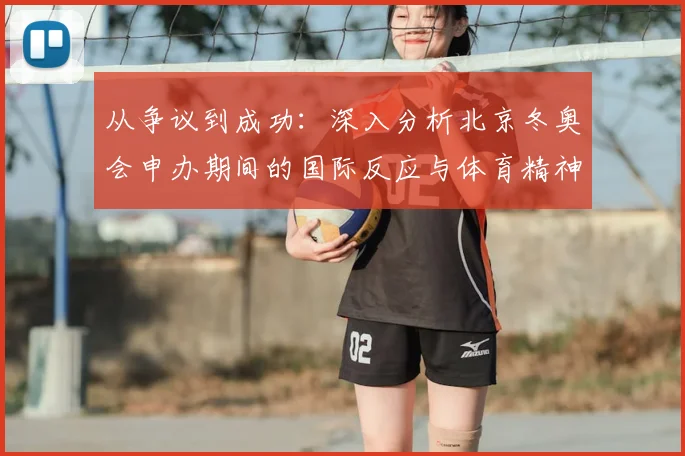 从争议到成功：深入分析北京冬奥会申办期间的国际反应与体育精神